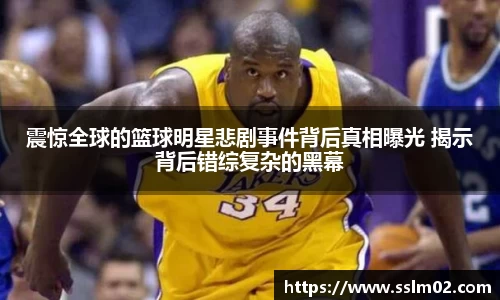 震惊全球的篮球明星悲剧事件背后真相曝光 揭示背后错综复杂的黑幕