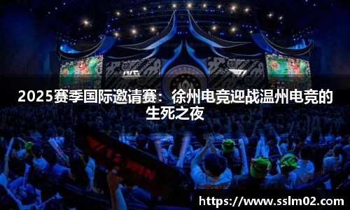 2025赛季国际邀请赛：徐州电竞迎战温州电竞的生死之夜