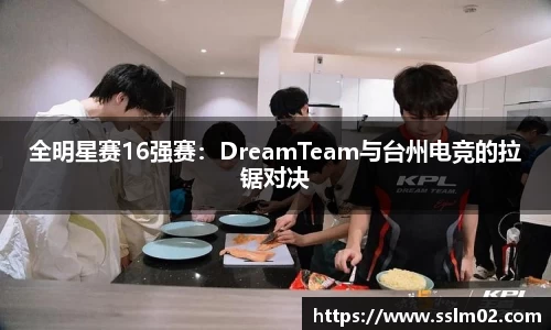 全明星赛16强赛：DreamTeam与台州电竞的拉锯对决