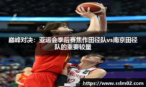 巅峰对决：亚运会季后赛焦作田径队vs南京田径队的重要较量